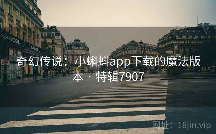 奇幻传说：小蝌蚪app下载的魔法版本 · 特辑7907