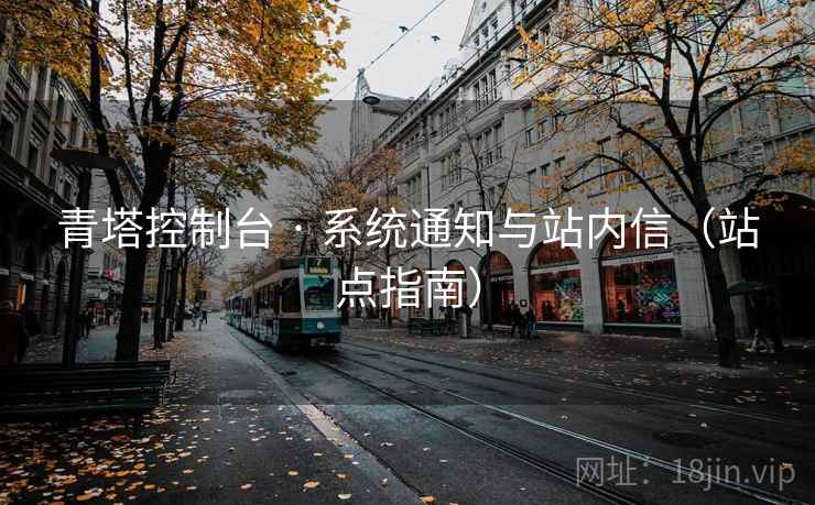 青塔控制台 · 系统通知与站内信(站点指南) 青塔控制台 · 系统通知与站内信(站点指南)