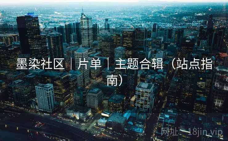 墨染社区｜片单｜主题合辑（站点指南）