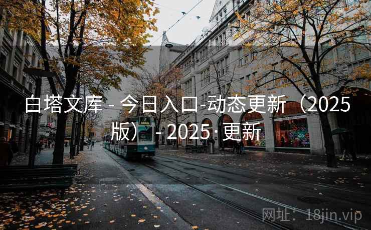 白塔文库 - 今日入口-动态更新（2025版） - 2025·更新