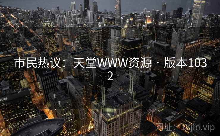 市民热议：天堂WWW资源 · 版本1032