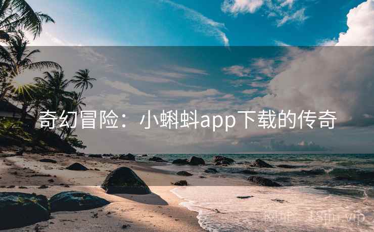 奇幻冒险：小蝌蚪app下载的传奇