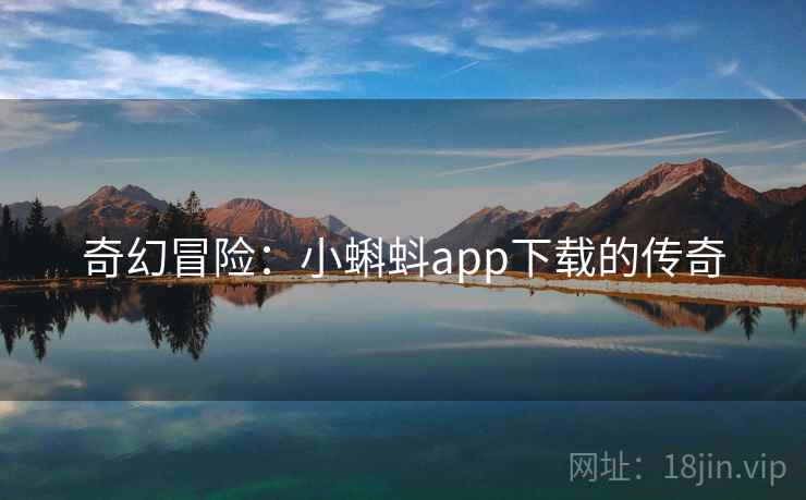 奇幻冒险:小蝌蚪app下载的传奇 奇幻冒险:小蝌蚪app下载的传奇