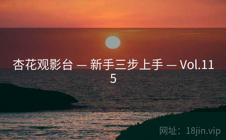 杏花观影台 — 新手三步上手 — Vol.115