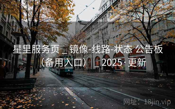 星里服务页 _ 镜像-线路-状态 公告板（备用入口） _ 2025·更新