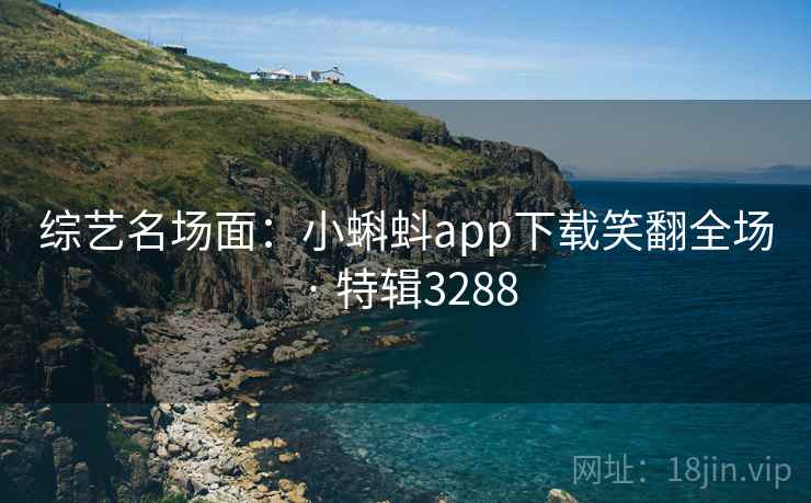 综艺名场面:小蝌蚪app下载笑翻全场 · 特辑3288 综艺名场面:小蝌蚪app下载笑翻全场 · 特辑3288