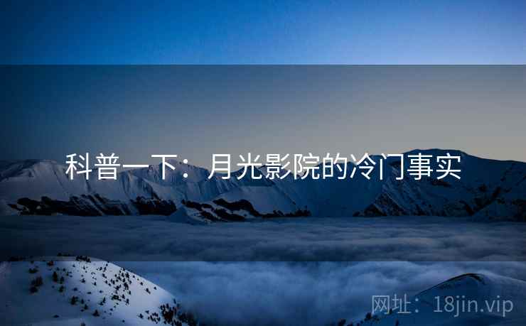 科普一下:月光影院的冷门事实 科普一下:月光影院的冷门事实