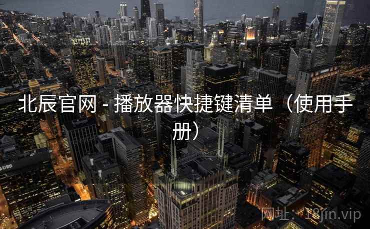 北辰官网 - 播放器快捷键清单（使用手册）